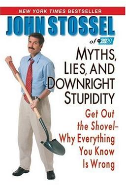 Myths, Lies, and Downright Stupidity: Get Out the Shovel - Why Everything You Know Is Wrong