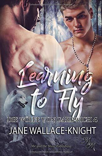 Learning to Fly: Fliegen lernen (Die Wölfe von Gardwich, Band 4)