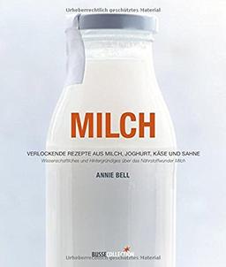 Milch: Verlockende Rezepte aus Milch, Joghurt, Käse und Sahne