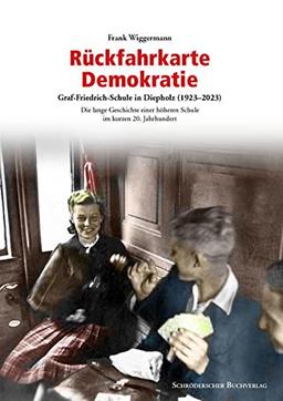 Rückfahrkarte Demokratie: Graf-Friedrich-Schule in Diepholz (1923–2023) – Die lange Geschichte einer höheren Schule im kurzen 20. Jahrhundert