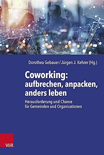 Coworking: aufbrechen, anpacken, anders leben: Herausforderung und Chance für Gemeinden und Organisationen