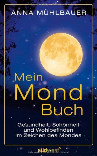 Mein Mondbuch: Gesundheit, Schönheit und Wohlbefinden im Zeichen des Mondes