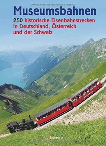 Museumsbahnen: 250 historische EIsenbahnstrecken in Deutschland, Österreich und der Schweiz