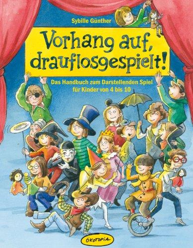 Vorhang auf, drauflosgespielt!: Das Handbuch zum Darstellenden Spiel für Kinder von 4 bis 10