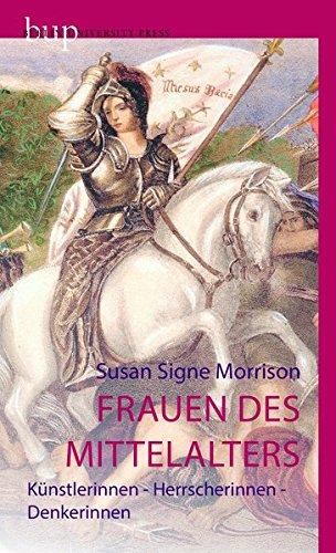 Frauen des Mittelalters: Künstlerinnen - Herrscherinnen - Denkerinnen