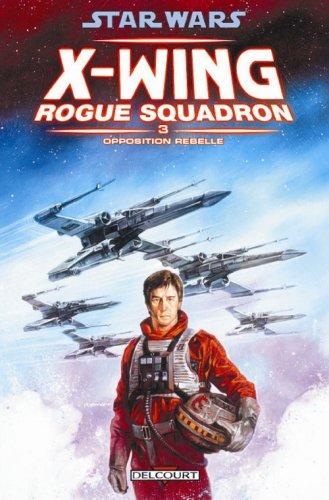 Star Wars : X-Wing, Rogue squadron. Vol. 3. Opposition rebelle