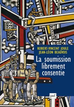 La soumission librement consentie : comment amener les gens à faire librement ce qu'ils doivent faire ?