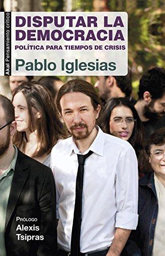 Disputar la democracia: Política para tiempos de crisis (Pensamiento crítico, Band 29)