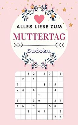 Alles Liebe zum Muttertag - Sudoku: 120 Rätsel mit Lösungen | Leicht bis Schwer | Mutti Geschenk | Muttertagsgeschenke ideen Für mama