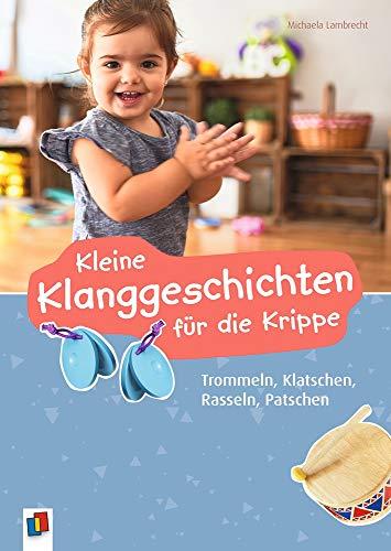 Kleine Klanggeschichten für die Krippe: Trommeln, Klatschen, Rasseln, Patschen