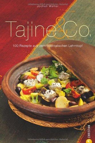 Tajine & Co.: 100 Rezepte aus dem orientalischen Lehmtopf - Ein Kochbuch mit zahlreichen Rezepten rund um den marokkanischen Eintopf und den danach benannten Topf