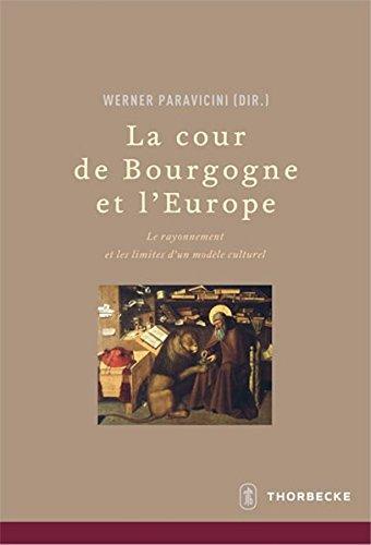 La cour de Bourgogne et L'Europe - Le rayonnement et les limites d'un modèle culturel (Beihefte der Francia)