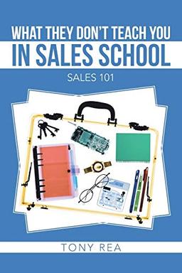 What they Don't Teach You in Sales School: Sales 101