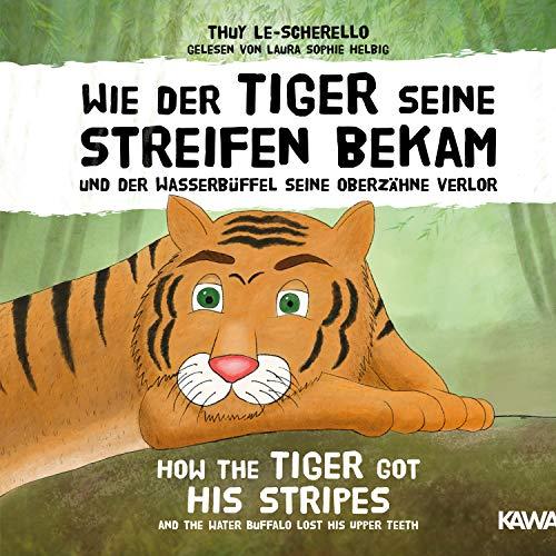 Wie der Tiger seine Streifen bekam / How the Tiger Got His Stripes - Zweisprachiges Kinderhörbuch Deutsch Englisch: Und der Wasserbüffel seine ... Lost His Upper Teeth - A Vietnamese folktale