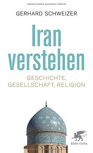 Iran verstehen: Geschichte, Gesellschaft und Religion