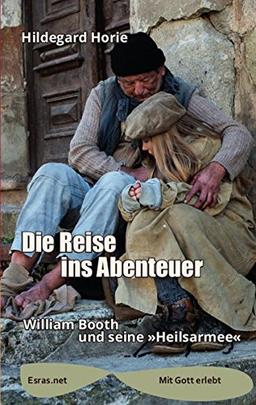 Die Reise ins Abenteuer: William Booth und seine »Heilsarmee« (Mit Gott erlebt)