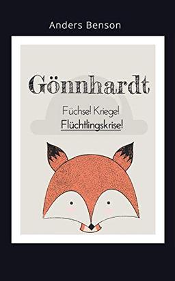 Gönnhardt: Füchse, Kriege, Flüchtlingskrise!: Ein modernes Märchen voll unglaublicher Ereignisse.