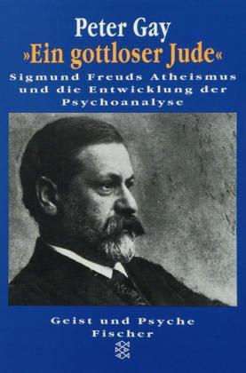 'Ein gottloser Jude'. Sigmund Freuds Atheismus und die Entwicklung der Psychoanalyse