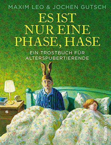 Es ist nur eine Phase, Hase: Ein Trostbuch für Alterspubertierende