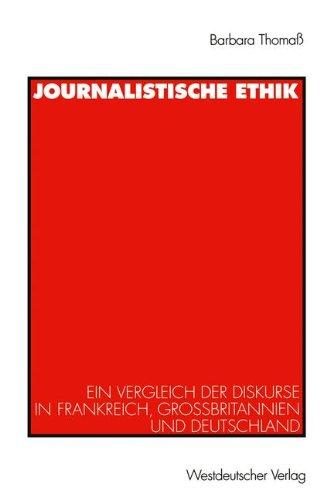 Journalistische Ethik. Ein Vergleich der Diskurse in Frankreich, Grossbritannien und Deutschland