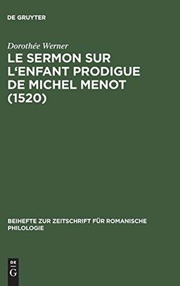 Le sermon sur l'Enfant prodigue de Michel Menot (1520): Introduction, édition critique, étude lexicologique (Beihefte zur Zeitschrift für romanische Philologie, 227, Band 227)