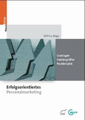 Erfolgsorientiertes Personalmarketing in der Praxis: Konzept- Instrumente- Praxisbeispiele