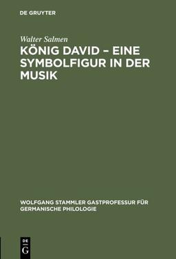 König David – Eine Symbolfigur in der Musik (Wolfgang Stammler Gastprofessur für Germanische Philologie, 4, Band 4)