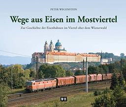 Wege aus Eisen im Mostviertel: Zur Geschichte der Eisenbahnen im Viertel ober dem Wienerwald