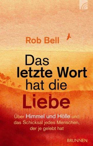 Das letzte Wort hat die Liebe: Himmel und Hölle und das Schicksal jedes Menschen, der je gelebt hat