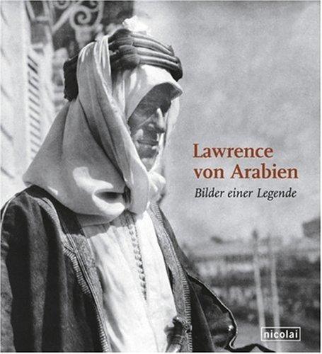 Lawrence von Arabien. Bilder einer Legende