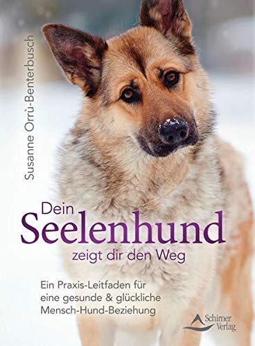 Dein Seelenhund zeigt dir den Weg: Ein Praxis-Leitfaden für eine gesunde und glückliche Mensch-Hund-Beziehung