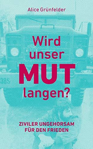 Wird unser Mut langen?: Ziviler Ungehorsam für den Frieden