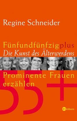 Fünfundfünfzig plus - Die Kunst des Älterwerdens: Prominente Frauen erzählen