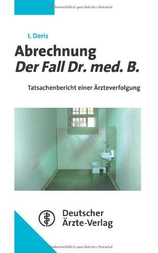 Abrechnung - Der Fall Dr. med. B: Tatsachenbericht einer Ärzteverfolgung