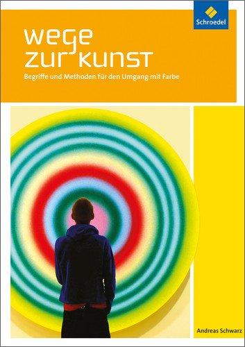 Wege zur Kunst. Begriffe und Methoden für den Umgang mit Bildern: Wege zur Kunst: Begriffe und Methoden für den Umgang mit Farbe: Schülerband