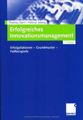 Erfolgreiches Innovationsmanagement: Erfolgsfaktoren - Grundmuster - Fallbeispiele