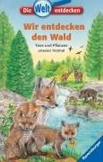 Die Welt entdecken 7: Wir entdecken den Wald: Tiere und Pflanzen unserer Heimat