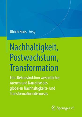 Nachhaltigkeit, Postwachstum, Transformation: Eine Rekonstruktion wesentlicher Arenen und Narrative des globalen Nachhaltigkeits- und Transformationsdiskurses