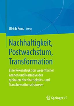 Nachhaltigkeit, Postwachstum, Transformation: Eine Rekonstruktion wesentlicher Arenen und Narrative des globalen Nachhaltigkeits- und Transformationsdiskurses