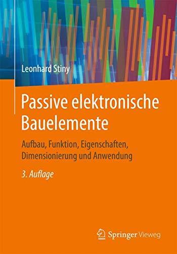 Passive elektronische Bauelemente: Aufbau, Funktion, Eigenschaften, Dimensionierung und Anwendung