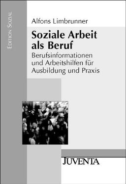 Soziale Arbeit als Beruf: Berufsinformationen und Arbeitshilfen für Ausbildung und Praxis (Edition Sozial)