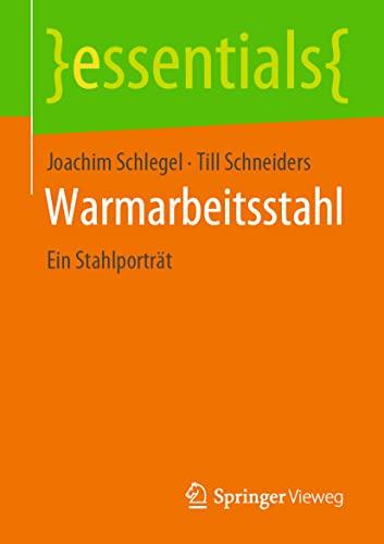 Warmarbeitsstahl: Ein Stahlporträt (essentials)