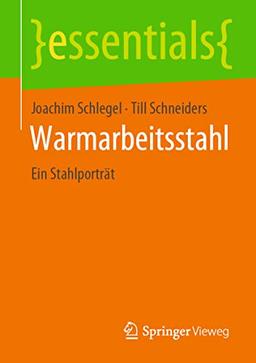 Warmarbeitsstahl: Ein Stahlporträt (essentials)