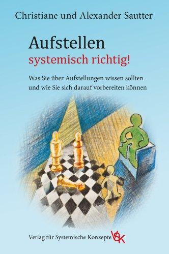 Aufstellen -  systemisch richtig!: Was Sie über Aufstellungen wissen sollten und wie Sie sich darauf vorbereiten können