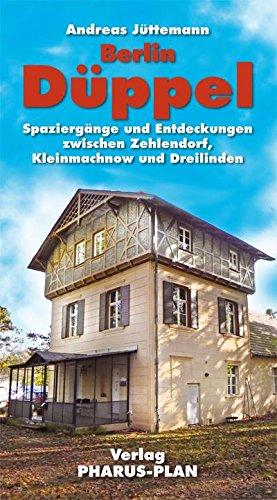 Berlin-Düppel: Spaziergänge und Entdeckungen zwischen Zehlendorf, Kleinmachnow und Dreilinden - entlang der historischen Verkehrswege von Stammbahn und Friedhofsbahn