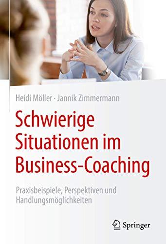 Schwierige Situationen im Business-Coaching: Praxisbeispiele, Perspektiven und Handlungsmöglichkeiten