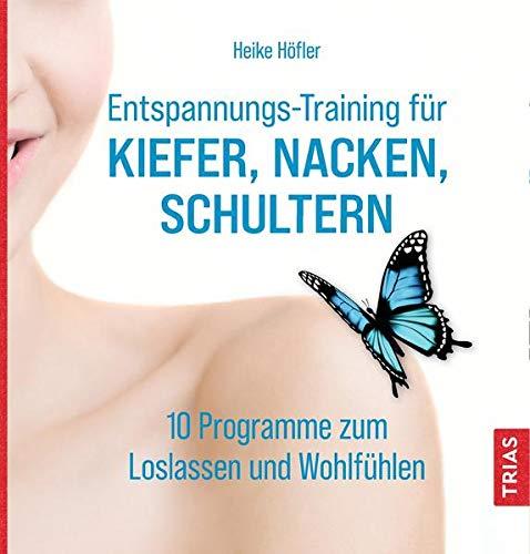 Entspannungs-Training für Kiefer, Nacken, Schultern: 10 Programme zum Loslassen und Wohlfühlen