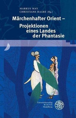 Märchenhafter Orient – Projektionen eines Landes der Phantasie (Beiträge zur neueren Literaturgeschichte)