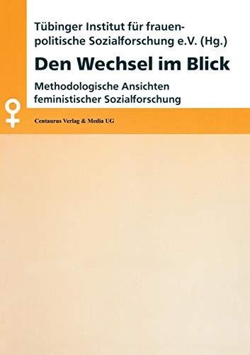 Den Wechsel im Blick: Methodologische Ansichten feministischer Sozialforschung (Aktuelle Frauen- und Geschlechterforschung)