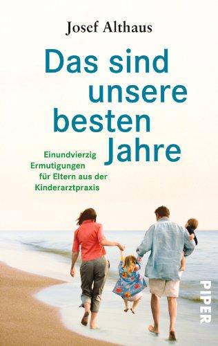 Das sind unsere besten Jahre: 41 Ermutigungen für Eltern aus der Kinderarztpraxis